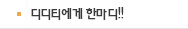 디디티에게 한마디!!